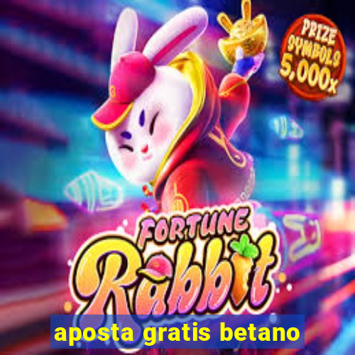 aposta gratis betano